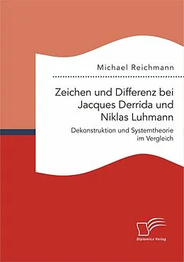 E-Book (pdf) Zeichen und Differenz bei Jacques Derrida und Niklas Luhmann: Dekonstruktion und Systemtheorie im Vergleich von Michael Reichmann
