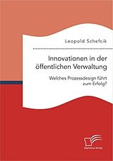 E-Book (pdf) Innovationen in der öffentlichen Verwaltung: Welches Prozessdesign führt zum Erfolg? von Leopold Schefcik