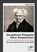 E-Book (pdf) Die politische Philosophie Arthur Schopenhauers. Ein pessimistischer Blick auf die Politik von Adrian Gmelch