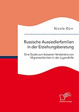 E-Book (pdf) Russische Aussiedlerfamilien in der Erziehungsberatung. Eine Studie zum besseren Verständnis von Migrantenfamilien in der Jugendhilfe von Nicole Dürr