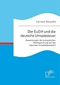 E-Book (pdf) Der EuGH und die deutsche Umsatzsteuer. Auswirkungen der europäischen Rechtsprechung auf das nationale Umsatzsteuerrecht von Larissa Naujoks