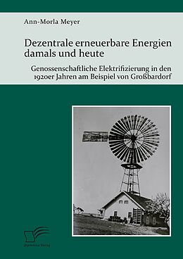 E-Book (pdf) Dezentrale erneuerbare Energien damals und heute. Genossenschaftliche Elektrifizierung in den 1920er Jahren am Beispiel von Großbardorf von Ann-Morla Meyer