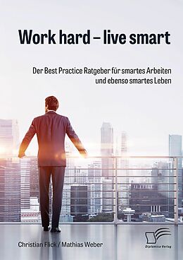 E-Book (pdf) Work hard - live smart. Der Best Practice Ratgeber für smartes Arbeiten und ebenso smartes Leben von Christian Flick, Mathias Weber