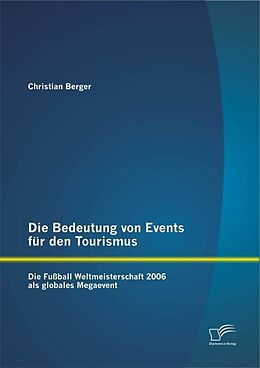 Kartonierter Einband Die Bedeutung von Events für den Tourismus: Die Fußball Weltmeisterschaft 2006 als globales Megaevent von Christian Berger
