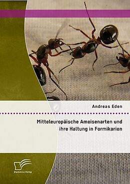 Kartonierter Einband Mitteleuropäische Ameisenarten und ihre Haltung in Formikarien von Andreas Eden