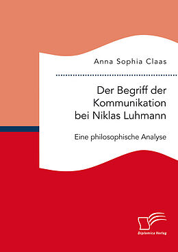 Kartonierter Einband Der Begriff der Kommunikation bei Niklas Luhmann: Eine philosophische Analyse von Anna Sophia Claas
