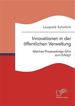 Kartonierter Einband Innovationen in der öffentlichen Verwaltung: Welches Prozessdesign führt zum Erfolg? von Leopold Schefcik