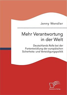 Kartonierter Einband Mehr Verantwortung in der Welt: Deutschlands Rolle bei der Fortentwicklung der europäischen Sicherheits- und Verteidigungspolitik von Jenny Wendler