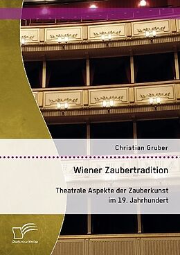 Kartonierter Einband Wiener Zaubertradition. Theatrale Aspekte der Zauberkunst im 19. Jahrhundert von Christian Gruber