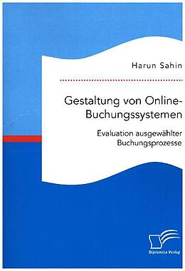 Kartonierter Einband Gestaltung von Online-Buchungssystemen. Evaluation ausgewählter Buchungsprozesse von Harun Sahin