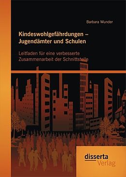 E-Book (pdf) Kindeswohlgefährdungen - Jugendämter und Schulen: Leitfaden für eine verbesserte Zusammenarbeit der Schnittstelle von Barbara Wunder