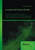 E-Book (pdf) Innovation trifft Virtuelle Realität: Das Potential der VR-Technologie zur Optimierung von Produktentwicklungsprozessen durch die Integration von Virtuellen Prototypen von Katrin Anna Gruber