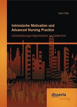 E-Book (pdf) Intrinsische Motivation und Advanced Nursing Practice: Unterstützungsmöglichkeiten im Unterricht von Karin Eder