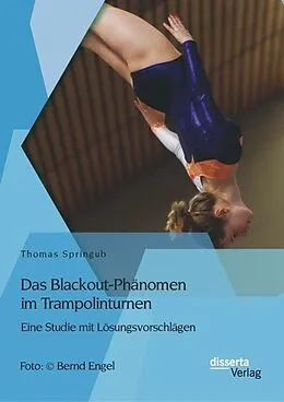 E-Book (pdf) Das Blackout-Phänomen im Trampolinturnen: Eine Studie mit Lösungsvorschlägen von Thomas Springub