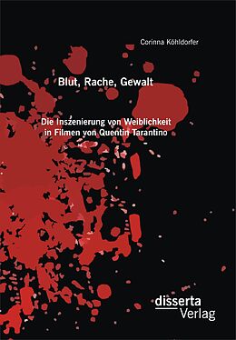 Kartonierter Einband Blut, Rache, Gewalt. Die Inszenierung von Weiblichkeit in Filmen von Quentin Tarantino von Corinna Köhldorfer