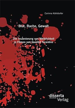 E-Book (pdf) Blut, Rache, Gewalt. Die Inszenierung von Weiblichkeit in Filmen von Quentin Tarantino von Corinna Köhldorfer