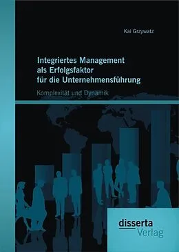 E-Book (pdf) Integriertes Management als Erfolgsfaktor für die Unternehmensführung: Komplexität und Dynamik von Kai Grzywatz