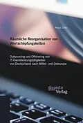 E-Book (pdf) Räumliche Reorganisation von Wertschöpfungsketten: Outsourcing und Offshoring von IT-Dienstleistungstätigkeiten von Deutschland nach Mittel- und Osteuropa von Rocco Zunic