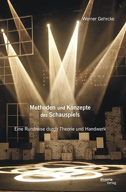 E-Book (pdf) Methoden und Konzepte des Schauspiels: Eine Rundreise durch Theorie und Handwerk von Werner Gehrcke