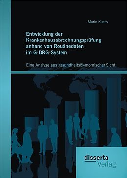E-Book (pdf) Entwicklung der Krankenhausabrechnungsprüfung anhand von Routinedaten im G-DRG-System: Eine Analyse aus gesundheitsökonomischer Sicht von Mario Kuchs