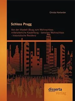 E-Book (pdf) Schloss Prugg. Von der (Kastell-)Burg zum Wohnschloss: mittelalterliche Kastellburg - barockes Wohnschloss - historistische Residenz von Christa Harlander
