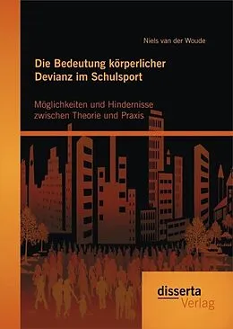 E-Book (pdf) Die Bedeutung körperlicher Devianz im Schulsport. Möglichkeiten und Hindernisse zwischen Theorie und Praxis von Niels van der Woude