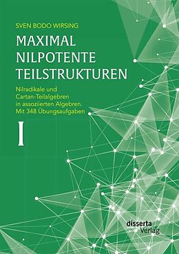 E-Book (pdf) Maximal nilpotente Teilstrukturen I: Nilradikale und Cartan-Teilalgebren in assoziierten Algebren. Mit 348 Übungsaufgaben von Sven Bodo Wirsing