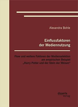 E-Book (pdf) Einflussfaktoren der Mediennutzung: Flow und weitere Faktoren der Medienselektion am empirischen Beispiel "Harry Potter und der Stein der Weisen" von Alexandra Bohle