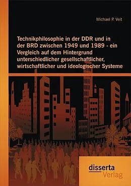 E-Book (pdf) Technikphilosophie in der DDR und in der BRD zwischen 1949 und 1989 - ein Vergleich auf dem Hintergrund unterschiedlicher gesellschaftlicher, wirtschaftlicher und ideologischer Systeme von Michael P. Veit