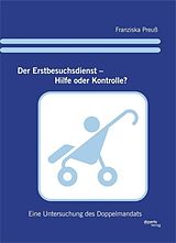 E-Book (pdf) Der Erstbesuchsdienst - Hilfe oder Kontrolle?: Eine Untersuchung des Doppelmandats von Franziska Preuß