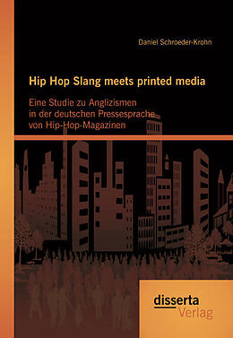 Kartonierter Einband Hip Hop Slang meets printed media: Eine Studie zu Anglizismen in der deutschen Pressesprache von Hip-Hop-Magazinen von Daniel Schroeder-Krohn
