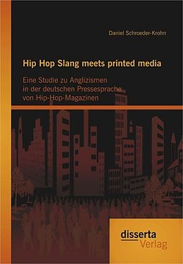 E-Book (pdf) Hip Hop Slang meets printed media: Eine Studie zu Anglizismen in der deutschen Pressesprache von Hip-Hop-Magazinen von Daniel Schroeder-Krohn