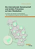E-Book (pdf) Die internationale Gemeinschaft und tertiäre Prävention auf dem Westbalkan: Von Dayton über Brüssel ins Niemandsland? - Der Comprehensive Approach auf dem Prüfstand von Andrea Jerkovic