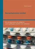 E-Book (pdf) Neuroenhancement revisited: Wie Antidepressiva die alltägliche Leistungsfähigkeit erhalten und verbessern von Patrick Schubert