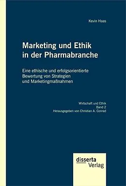 E-Book (pdf) Marketing und Ethik in der Pharmabranche: Eine ethische und erfolgsorientierte Bewertung von Strategien und Marketingmaßnahmen von Kevin Haas, Christian A. Conrad