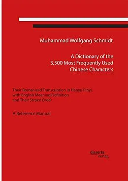 E-Book (pdf) A Dictionary of the 3,500 Most Frequently Used Chinese Characters: Their Romanized Transcription in Hanyu Pinyi,. with English Meaning Definition, and Their Stroke Order. A Reference Manual von Muhammad Wolfgang G. A. Schmidt