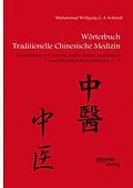 E-Book (pdf) Wörterbuch Traditionelle Chinesische Medizin. Grundwissen zu Geschichte, Kultur, Körper, Krankheiten und Therapien in Stichworten von A - Z von Muhammad Wolfgang G. A. Schmidt
