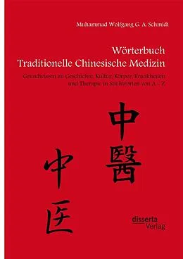 E-Book (pdf) Wörterbuch Traditionelle Chinesische Medizin. Grundwissen zu Geschichte, Kultur, Körper, Krankheiten und Therapien in Stichworten von A - Z von Muhammad Wolfgang G. A. Schmidt