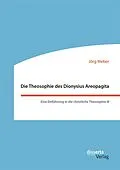 E-Book (pdf) Die Theosophie des Dionysius Areopagita. Eine Einführung in die christliche Theosophie III von Jörg Weber
