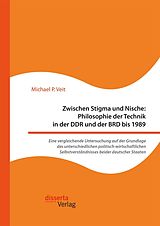 E-Book (pdf) Zwischen Stigma und Nische: Philosophie der Technik in der DDR und der BRD bis 1989. Eine vergleichende Untersuchung auf der Grundlage des unterschiedlichen politisch-wirtschaftlichen Selbstverständnisses beider deutscher Staaten von Michael P. Veit