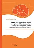 E-Book (pdf) Wie viel Sprachspieltheorie verträgt eine systemisch-konstruktivistische Theorie der Erziehung im Kontext sozialisatorischer Interaktionssysteme? von Otmar Lesitschnig