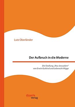 E-Book (pdf) Der Aufbruch in die Moderne. Die Siedlung "Neu-Jerusalem" von Erwin Gutkind und Leberecht Migge von Lutz Oberländer