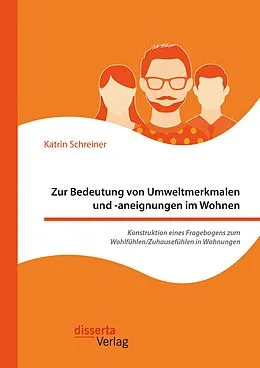 E-Book (pdf) Zur Bedeutung von Umweltmerkmalen und -aneignungen im Wohnen. Konstruktion eines Fragebogens zum Wohlfühlen/Zuhausefühlen in Wohnungen von Katrin Schreiner