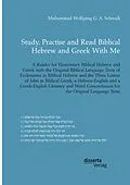 E-Book (pdf) Study, Practise and Read Biblical Hebrew and Greek With Me. A Reader for Elementary Biblical Hebrew and Greek with the Original Biblical Language Texts of Ecclesiastes in Biblical Hebrew and the Three Letters of John in Biblical Greek von Muhammad Wolfgang G. A. Schmidt