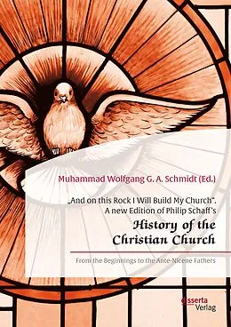 E-Book (pdf) "And on this Rock I Will Build My Church". A new Edition of Philip Schaff's "History of the Christian Church" von Muhammad Wolfgang G. A. Schmidt