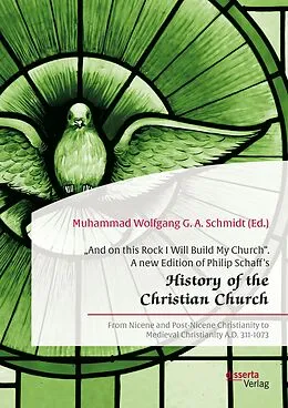 E-Book (pdf) "And on this Rock I Will Build My Church". A new Edition of Philip Schaff's "History of the Christian Church" von Muhammad Wolfgang G. A. Schmidt