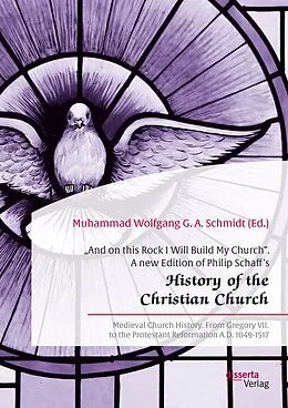 E-Book (pdf) "And on this Rock I Will Build My Church". A new Edition of Philip Schaff's "History of the Christian Church" von Muhammad Wolfgang G. A. Schmidt