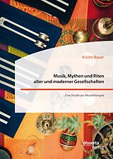 E-Book (pdf) Musik, Mythen und Riten alter und moderner Gesellschaften. Eine Studie zur Musiktherapie von Kristin Bauer