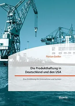 E-Book (pdf) Die Produkthaftung in Deutschland und den USA. Eine Einführung für Unternehmer und Juristen von Florian Greller