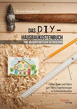 E-Book (pdf) Das DIY-Hausbaukostenbuch - eine wissenschaftliche Betrachtung. Zahlen, Daten und Fakten zum Thema Eigenleistungen im Einfamilienhausbau von Christian Baumgartner